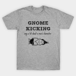 Gnome kicking says a lot about a man's character. T-Shirt